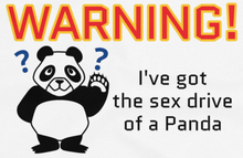 Load image into Gallery viewer, Howdy Panda - &quot;Warning, I&#39;ve got the sex drive of a panda&quot; Unisex T-Shirt