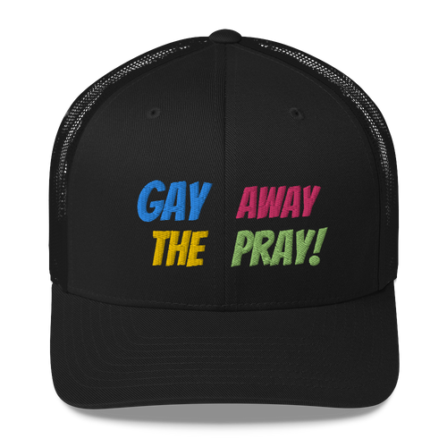 Gay Away The Pray - Trucker Cap Hat